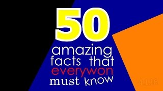 50 AMAZING Facts Everyone Must Know