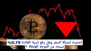 تحديث لحركة سعر البيتكوين وهل زيادة نسبة الفائدة 0.75% غتساهم فرفع السوق (بالدريجة )