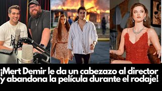 ¡Mert Demir le da un cabezazo al director y abandona la película durante el rodaje!