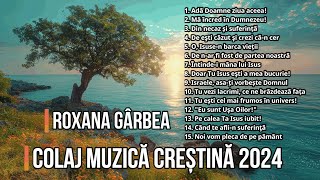 Colaj Muzică Creștină 2024 - Roxana Gârbea (Mititelu)