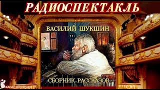 ВАСИЛИЙ ШУКШИН -"СБОРНИК РАССКАЗОВ"-  РАДИОСПЕКТАКЛЬ