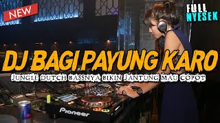 DJ KARO BAGI PAYUNG FULL NYESEK !! JUNGLE DUTCH BASSNYA BIKIN JANTUNG MAU COPOT