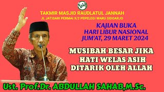 Musibah Besar Jika Hati Welas Asih Ditarik Allah, Ust.Prof.Dr.Abdullah S, M.Sc.KHLN, 29 Maret 2024