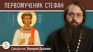 ПЕРВОМУЧЕНИК  АРХИДИАКОН  СТЕФАН.  Священник Валерий Духанин