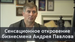 Сенсационное откровение бизнесмена Андрея Павлова