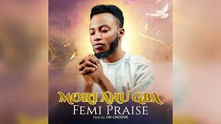 FEMI PRAISE - MORI ANU GBA || New single