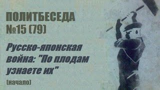 079. Политбеседа №15. Русско-японская война: "По плодам узнаете их" (начало)