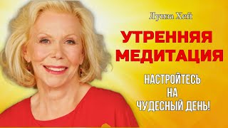 Как БЛАГОДАРНОСТЬ и МЕДИТАЦИЯ Творят ЧУДЕСА.  Медитация на Утро. Луиза Хей