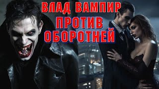 ВОЙНА НЕЧЕСТИ-ВАМПИР ВЛАД ПРОТИВ ОБОРОТНЯ ЛЕХИ. Страшные истории на ночь. Страшилки на ночь. Ужасы.