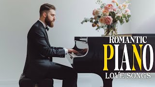 Beautiful Romantic Piano Love Songs Ever - Great Relaxing Piano Instrumental Love Songs Of All Time