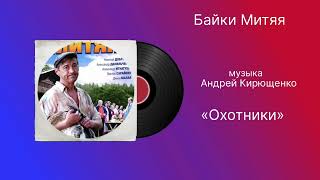 Байки Митяя «Охотники» музыка Андрей Кирющенко