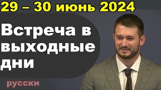 Встреча в выходные дни 29 – 30 июнь 2024 (русски)