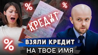 Что делать, если на тебя оформили кредит?