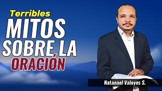 3 Peligrosos MITOS acerca de la oración - El tercero te sorprenderá - Natanael Valoyes.