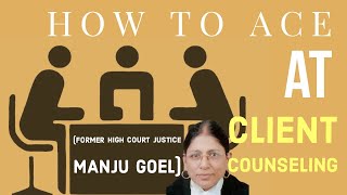 How to ace at Client Counseling? By Former Judge of Delhi High Court with examples