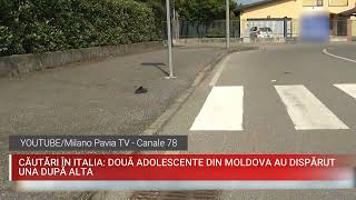 CĂUTĂRI ÎN ITALIA  DOUĂ ADOLESCENTE DIN MOLDOVA AU DISPĂRUT UNA DUPĂ ALTA