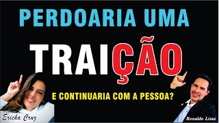 PERDOARIA UMA TRAIÇÃO E CONTINUARIA COM A PESSOA?