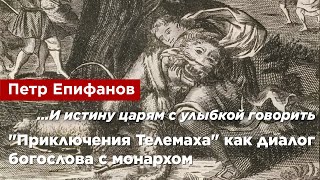 Пётр Епифанов —  "Приключения Телемаха" как диалог богослова с монархом