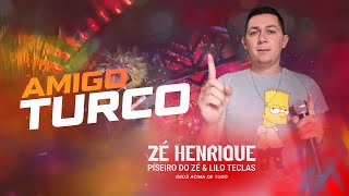 ZÉ HENRIQUE - PISEIRO DO ZÉ - AMIGO TURCO