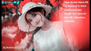 Tera Bemar Mera Dil Dj Remix || Tu Kitni Khubsurat Hai Mujhe Teri Jarurat Hai JBL Vibration Club Mix