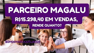 PARCEIRO MAGALU, COMO FUNCIONA E QUANTO PAGA DE COMISSÃO POR R$15.298,40 VENDAS