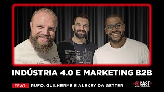 #18 Indústria 4.0 Marketing B2B com Rufo, Guilherme e Alexsey