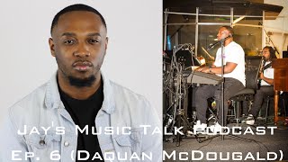 DAQUAN MCDOUGALD INTERVIEW || JAY'S MUSIC TALK PODCAST EP. 6