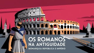 Os Romanos Na Antiguidade. Monarquia República e Império