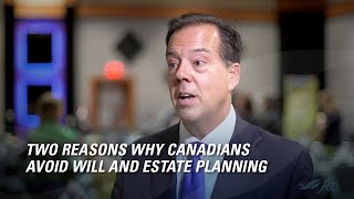 Two reasons why Canadians avoid will and estate planning