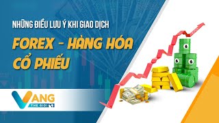 Những điều lưu ý khi giao dịch Forex - Hàng hóa - Cổ phiếu | Kênh Vàng Thế Giới