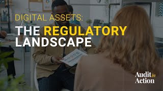 Audit in Action | Digital Assets: The Regulatory Landscape