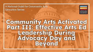 Community Arts Activated Part III: Effective Arts Ed Leadership During Advocacy Day and Beyond