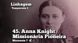 45. Anna Knight. Missionária Pioneira. Linhagem. Temporada 2