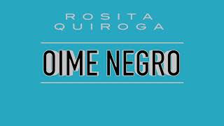 ROSITA QUIROGA OIME NEGRO *English translation