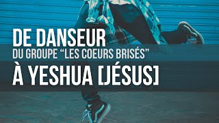 De danseur (du groupe "Les coeurs brisés") à Yeshua (Jésus)