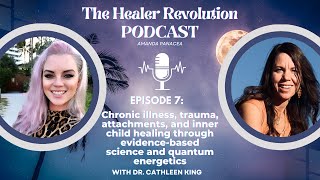 7.Chronic illness, trauma, and inner child healing through science and energetics w/Dr Cathleen King