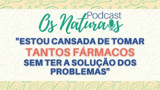 Os Naturais Podcast: "Estou Cansada De Tomar Tantos Fármacos Sem Ter A Solução Dos Problemas"