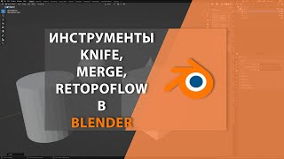 Инструменты KNIFE, MERGE, RETOPOFLOW в BLENDER