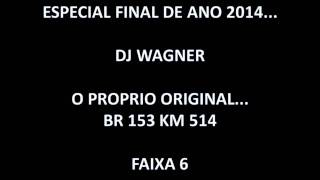 DJ WAGNER ESPECIAL FINAL DE ANO 2014 FAIXA 6