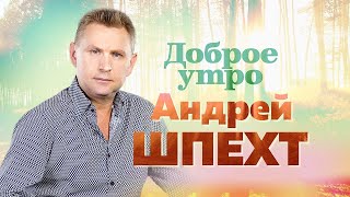 Андрей Шпехт ✮ Доброе утро  ✮