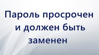 Пароль просрочен и должен быть заменен