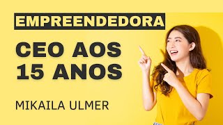 Mikaila Ulmer - Empreendedora, CEO aos 15 anos.