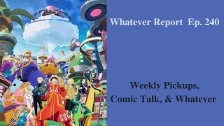 The Whatever Report Ep. 240: Weekly Pickups, Comic Talk, & Whatever