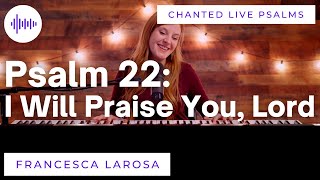 Psalm 22 - I Will Praise You, Lord - Francesca LaRosa (LIVE with chanted verses)