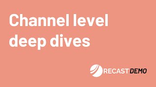 Recast Feature Demo: Channel Level Deep Dives