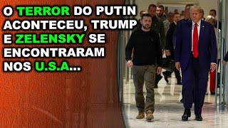 O terror do Putin aconteceu, Zelensky se encontrou com o Trump e algo esta para acontecer…