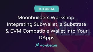 Moonbuilders Workshop: Integrating SubWallet, a Substrate & EVM Compatible Wallet Into Your DApps