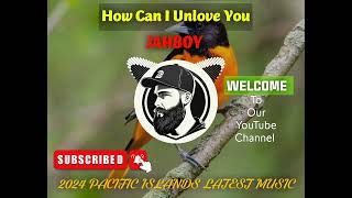 JAHBOY_How Can I Unlove You(2024 Pacific islands latest music)🎶🏝️