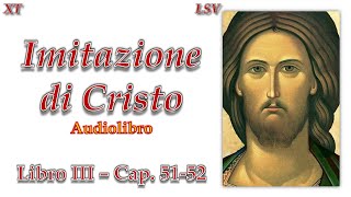 Imitazione di Cristo - Libro III, cap. 51-52 "Bisogna mettersi a fare le cose più..." - Audiolibro