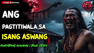 ANG PAGTITIWALA SA ISANG ASWANG | KWENTONG ASWANG | TRUE STORY